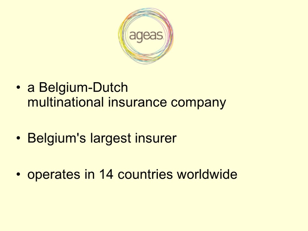 a Belgium-Dutch multinational insurance company Belgium's largest insurer operates in 14 countries worldwide